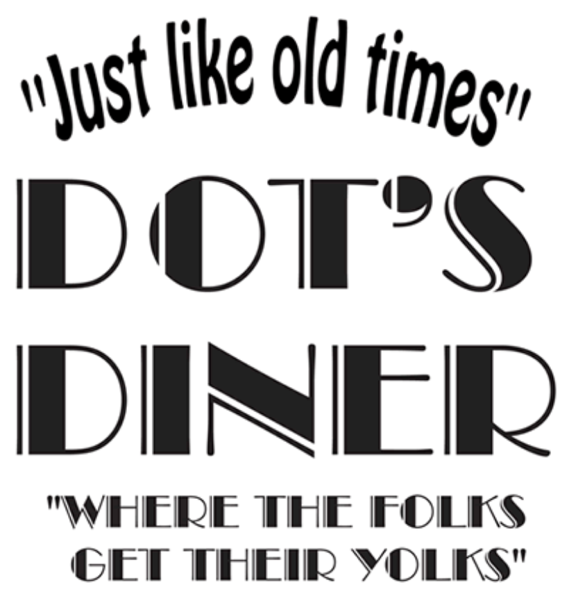 Dot's Diner. Just like old times. Where the folks get their yolks.